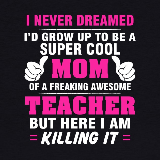 TEACHER Mom  – Super Cool Mom Of Freaking Awesome TEACHER by rhettreginald